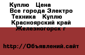 Куплю › Цена ­ 2 000 - Все города Электро-Техника » Куплю   . Красноярский край,Железногорск г.